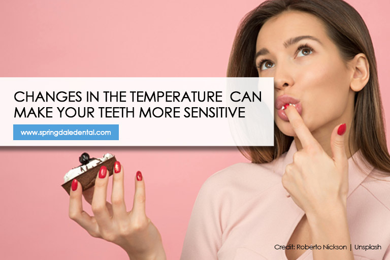 Changes in the temperature can make your teeth more sensitive