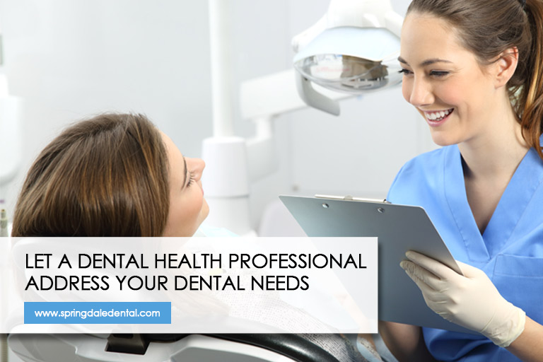 Let a dental health professional address your dental needs