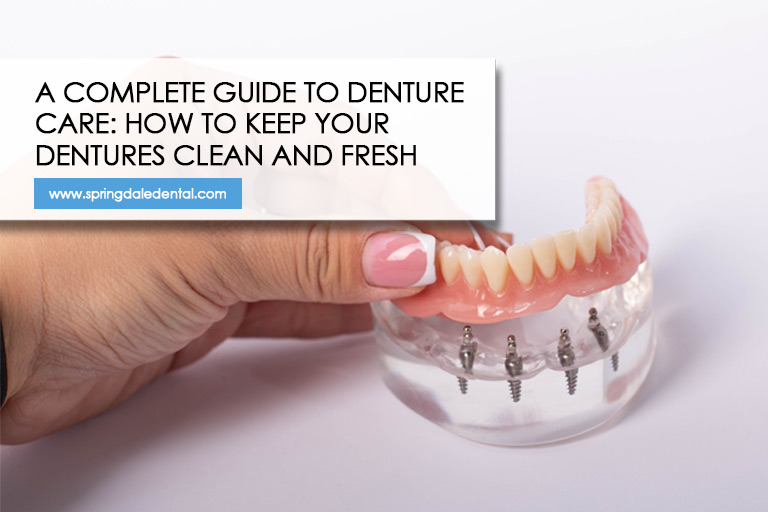 A Complete Guide to Denture Care: How to Keep Your Dentures Clean and Fresh