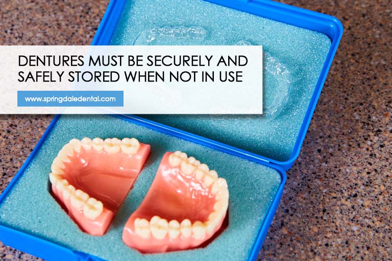 Dentures must be securely and safely stored when not in use