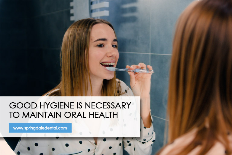 Good hygiene is necessary to maintain oral health