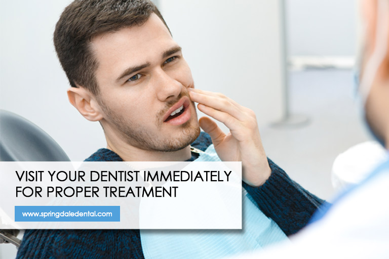 Visit your dentist immediately for proper treatment