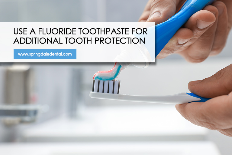 Use a fluoride toothpaste for additional tooth protection